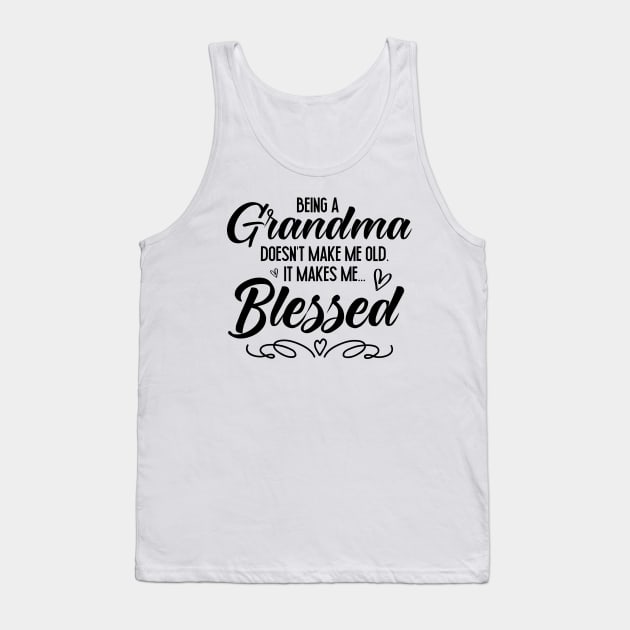 Being A Grandma Doesn't Make Me Old It Makes Me Blessed Tank Top by MetalHoneyDesigns